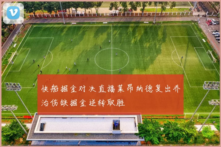 快船掘金对决直播莱昂纳德复出乔治伤缺掘金逆转取胜