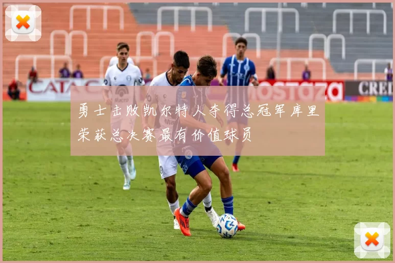 勇士击败凯尔特人夺得总冠军库里荣获总决赛最有价值球员