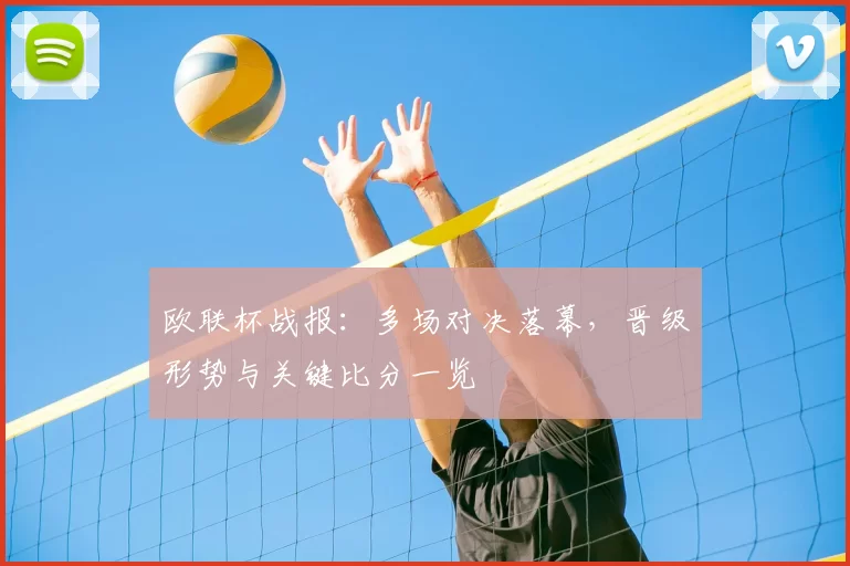 欧联杯战报：多场对决落幕，晋级形势与关键比分一览