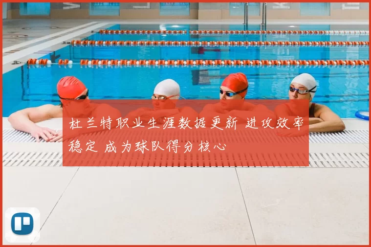 杜兰特职业生涯数据更新 进攻效率稳定 成为球队得分核心