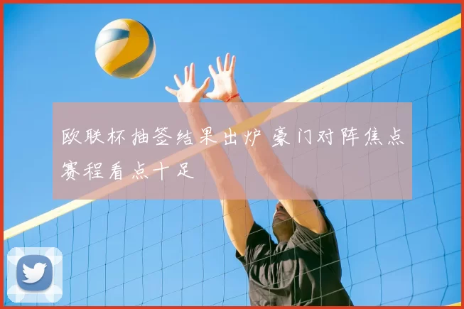 欧联杯抽签结果出炉 豪门对阵焦点赛程看点十足