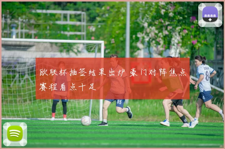 欧联杯抽签结果出炉 豪门对阵焦点赛程看点十足